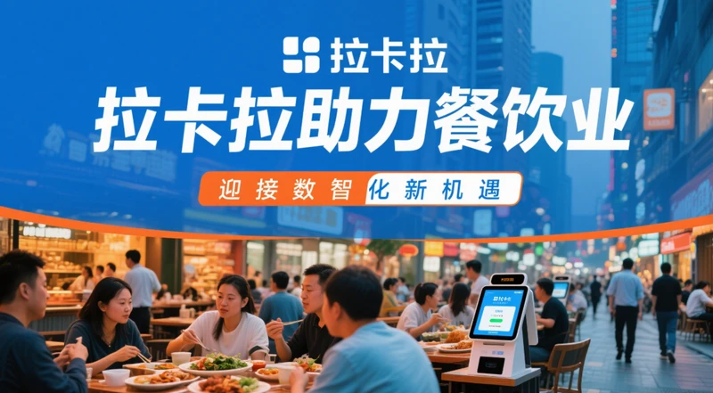 聚焦餐饮业高质量发展，拉卡拉助力餐饮业迎接数智化新机遇