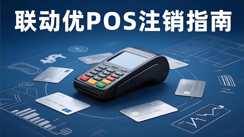 联动优POS注销指南：满足条件后如何快速注销账户