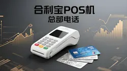 合利宝POS机总部电话怎么查询？官方渠道汇总