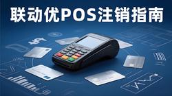 联动优POS注销指南：满足条件后如何快速注销账户