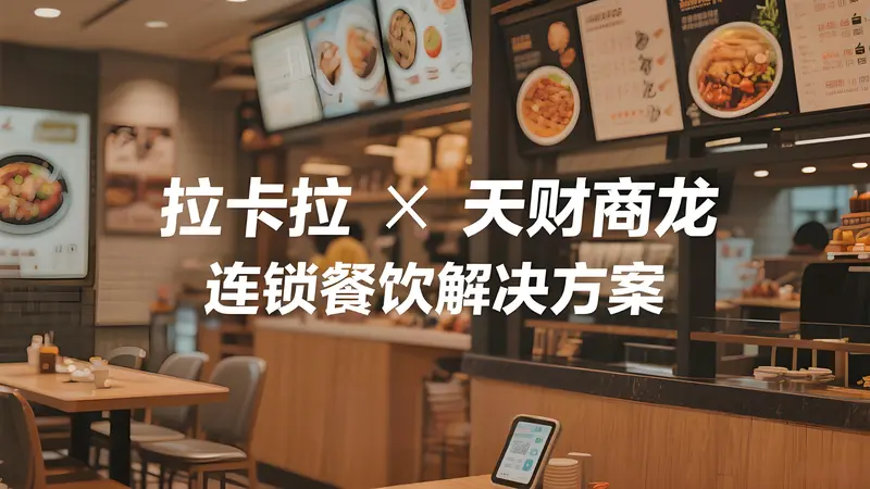 拉卡拉X天财商龙：连锁餐饮数字化整体闭环解决方案