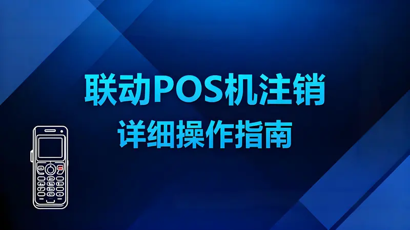 长时间未使用的联动POS机如何申请注销？详细操作指南来了！