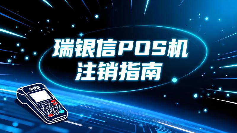 瑞银信POS机注销指南：三种官方方法详解