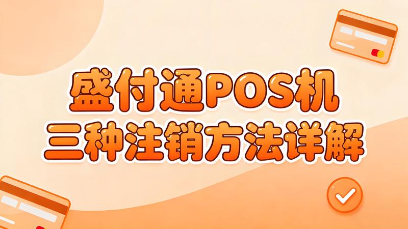 盛付通POS机注销全攻略：云闪付、APP与电话注销流程详解